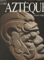 L'art Aztèque Et Ses Origines (De Teotihuacan à Tenochtitlan) - Stierlin Henri Et Anne - 1982 - Art