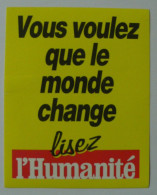 AUTOCOLLANT L'HUMANITE - VOUS VOULEZ QUE LE MONDE CHANGE - PRESSE / POLITIQUE - Autocollants