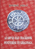 Kincses Gyula: Az Árpád-házi Uralkodók Pénzverése és Királysága . Debrecen, 2000 Első Kiadás.. új állapotban - Ohne Zuordnung