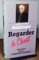 RATZINGER  Joseph, Cardinal - REGARDER LE CHRIST - EXERCICES DE FOI, D'ESPERANCE ET D'AMOUR - Sonstige & Ohne Zuordnung