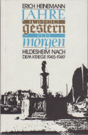 Jahre Zwischen Gestern Und Morgen : Hildesheim Nach D. Kriege ; 1945 - 1949 / Erich Heinemann - Livres Anciens