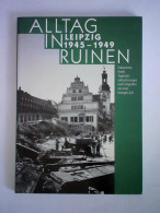 Alltag In Ruinen Leipzig, 1945 - 1949. Dokumente, Briefe, Tagebuchaufzeichnungen Und Fotografien Aus Einer Bewegten... - Zonder Classificatie