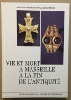 Vie Et Mort à Marseille à La Fin De L' Antiquité : Inhumations Habillées Des Ve Et VIe Siècles Et Sarcophage Reliquaire - Geschiedenis