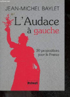 L'audace A Gauche - 30 Propositions Pour La France - Jean-Michel Baylet - 2004 - Autres & Non Classés