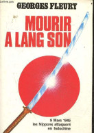 Mourir A Lang Son - 9 Mars 1945, Les Nippons Attaquent En Indochine + Envoi " D'un Des Rares Rescapes De Cette Tragedie - Libri Con Dedica