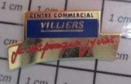 912B Pin's Pins / Beau Et Rare / MARQUES / CENTRE COMMERCIAL VILLIERS JE SAIS POURQUOI J'Y VAIS - Trademarks