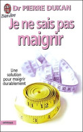 Je Ne Sais Pas Maigrir : Une Solution Pour Maigrir Durablement (2002) De Docteur Pierre Dukan - Santé