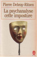La Psychanalyse, Cette Imposture (1993) De Pierre Debray-Ritzen - Psychologie/Philosophie