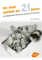 Un Chat Parfait En 21 Jours - Lui Apprendre Les Bonnes Manières En S'amusant (2015) De Kim Houston - Dieren