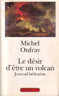 Journal Hédoniste Tome I : Le Désir D'être Un Volcan (1996) De Michel Onfray - Psychology/Philosophy