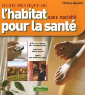Guide Pratique De L'habitat Sans Nocivité Pour La Santé (2007) De Thierry Gautier - Natur