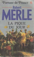 Fortune De France Tome VI : La Pique Du Jour (1986) De Robert Merle - Históricos