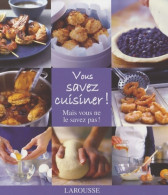 Vous Savez Cuisiner! Mais Vous Ne Le Savez Pas! (2007) De Larousse - Gastronomie