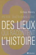 Petit Dictionnaire Des Lieux Qui Racontent L'histoire (1998) De Gilles Henri - History