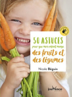 50 Astuces Pour Que Mon Enfant Mange Des Fruits Et Des Légumes (2018) De Nicole Béguin - Gastronomía