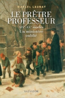 Le Prêtre Professeur. XIXe-XXe Siècles Un Ministère Oublié (2020) De Marcel Launay - Religión