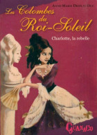 Les Colombes Du Roi Soleil - Charlotte La Rebelle (2009) De Anne-Marie Desplat-Duc - Altri & Non Classificati