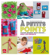 A Petits Points - Couture Broderie Tricot Crochet... Avec Les Enfants (2011) De Eva Hauck - Altri & Non Classificati