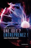 Une Idée ? Entreprenez !: Osez Pour Réussir - Other & Unclassified
