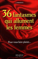 36 Fantasmes Qui Allument Les Femmes - Pour Vous Faire Plaisir - Autres & Non Classés