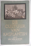 DE CULTUUR VAN KASPLANTEN Door Jan Van Holder Tuinbouw Serre Bloementeelt Flora Bloemen Planten Families Telen Verzorgen - Sachbücher