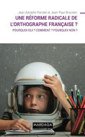 Une Réforme Radicale De L'orthographe Française ?: Pourquoi Oui ? Comment ? Pourquoi Non - Andere & Zonder Classificatie