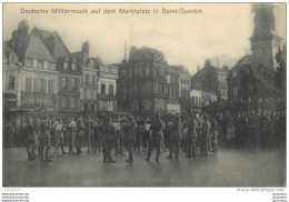 SAINT QUENTIN DEUTSCHE MILITARMUSIK AUF DEM MARKTPLATZ LA MUSIQUE MILITAIRE ALLEMANDE - Saint Quentin