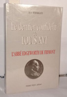 Le Dernier Confident De Louis XVI : L'abbé Edgeworth De Firmont - Non Classés