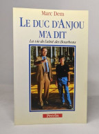 Le Duc D'anjou M'a Dit - La Vie De L'aîné Des Bourbons(la Vie D'alphonse De Bourbon Duc D'anjou Et De Cadix Aîné Des Bou - Biographien