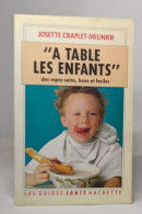 A Table Les Enfants: Des Repas Sains Bons Et Faciles - Autres & Non Classés