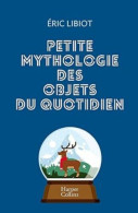 Petite Mythologie Des Objets Du Quotidien - Other & Unclassified