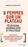8 Femmes Sur Un Plateau. Télévision Journalisme Et Politique - Andere & Zonder Classificatie