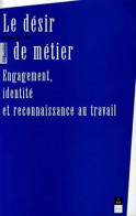 Le Désir De Métier : Engagement Identité Et Reconnaissance Au Travail - Economia