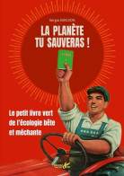 La Planète Tu Sauveras ! - Le Petit Livre Vert De L'écologie: Le Petit Livre Vert De L'écologie Bête Et Méchante - Autres & Non Classés