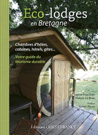 Eco-lodges En Bretagne : Chambres D'hôtes Cabanes Hôtels Gîtes... Votre Guide Du Tourisme Durable - Autres & Non Classés