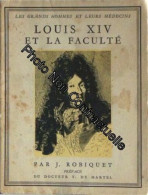 Louis XIV Et La Faculté. Préface Du Docteur T. De Martel. 1936. (Dix-septième Siècle Médecine) - Autres & Non Classés
