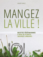 Mangez La Ville !: Recettes Végétariennes à Base De Plantes Sauvages Urbaines - Autres & Non Classés