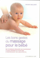 Les Bons Gestes Du Massage Pour Le Bébé- Des Techniques éprouvées Qui Favorisent Le Développement Du - Autres & Non Classés