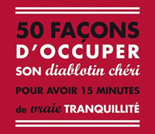 50 Façons D'occuper Son Diablotin Chéri Pour Avoir 15 Minutes De Vraie Tranquilité - Other & Unclassified