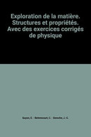 Exploration De La Matière. Structures Et Propriétés. Avec Des Exercices Corrigés De Physique - Other & Unclassified
