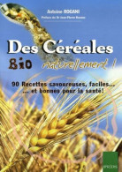 Des Céréales Bio Naturellement ! : 90 Recettes Faciles Savoureuses... Et Bonnes Pour La Santé - Autres & Non Classés