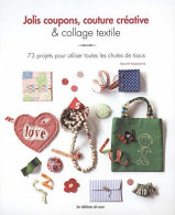 Jolis Coupons Couture Créative Et Collage Textile : 73 Projets Pour Utiliser Toutes Les Chutes De Tissus - Sonstige & Ohne Zuordnung