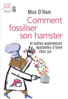 Comment Fossiliser Son Hamster. Et Autres Expériences épatantes à Faire Chez Soi - Autres & Non Classés