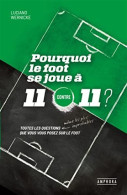 Pourquoi Le Foot Se Joue à 11 Contre 11 ?: Toutes Les Questions Même Les Plus Improbables Que Vous Vous Posez Sur Le Foo - Autres & Non Classés