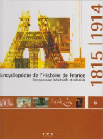 ENCYCLOPEDIE DE L'HISTOIRE DE FRANCE VOLUME 6 - UNE PUISSANCE INDUSTRIELLE ET COLONIALE 1815 / 1914 - Altri & Non Classificati