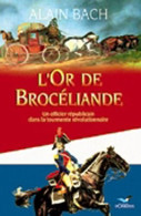 L'Or De Brocéliande: Un Officier Républicain Dans La Tourmente Révolutionnaire - Otros & Sin Clasificación