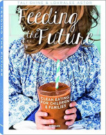 Feeding The Future : Clean Eating For Children & Families - Andere & Zonder Classificatie
