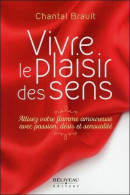 Vivre Le Plaisir Des Sens - Attisez Votre Flamme Amoureuxe Avec Passion Désir Et Sensualité - Autres & Non Classés