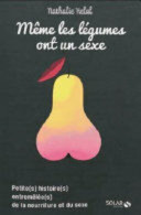 Même Les Légumes Ont Un Sexe - Petite(s) Histoire(s) Entremêlée(s) De La Nourriture Et Du Sexe - Autres & Non Classés