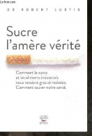 Sucre L'amère Vérité - Comment Le Sucre Et Les Aliments Industriels Nous Rendent Gros Et Malades. Comment Sauver Notre S - Health